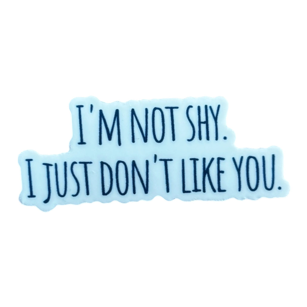 I'm not shy, I just don't like you Sticker – Wasserfest, u.a. für Laptop, Wasserflasche oder Handy