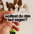 wolltest du das laut sagen? Sticker – Wasserfest, u.a. für Laptop, Wasserflasche oder Handy